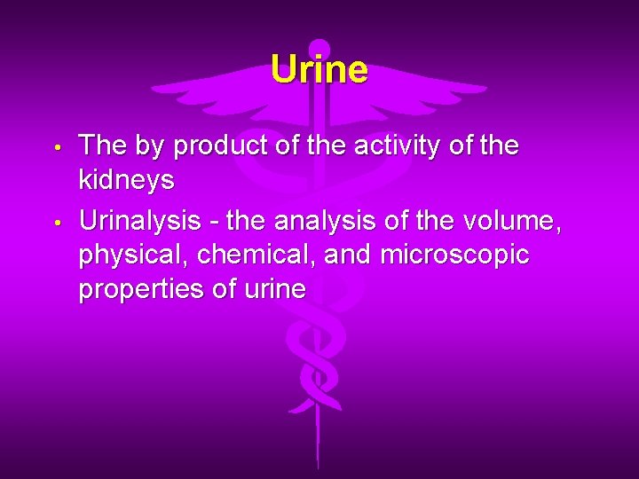 Urine • • The by product of the activity of the kidneys Urinalysis -