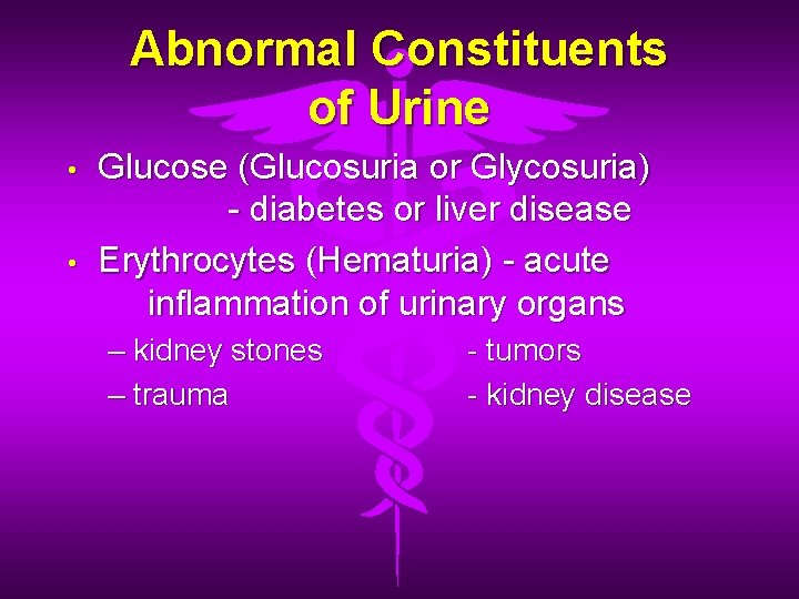 Abnormal Constituents of Urine • • Glucose (Glucosuria or Glycosuria) - diabetes or liver