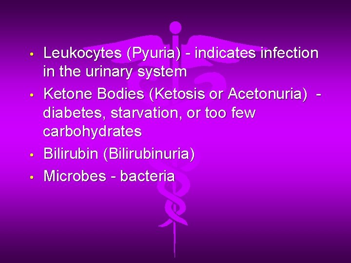 • • Leukocytes (Pyuria) - indicates infection in the urinary system Ketone Bodies • • Leukocytes (Pyuria) - indicates infection in the urinary system Ketone Bodies