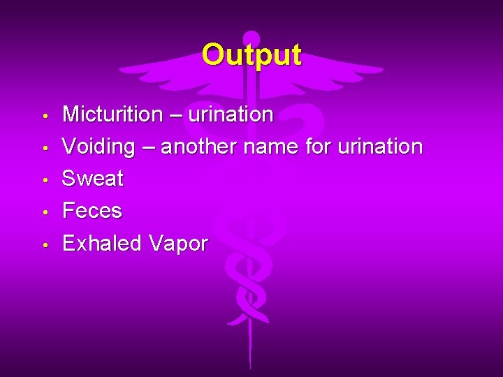 Output • • • Micturition – urination Voiding – another name for urination Sweat