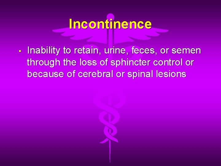 Incontinence • Inability to retain, urine, feces, or semen through the loss of sphincter