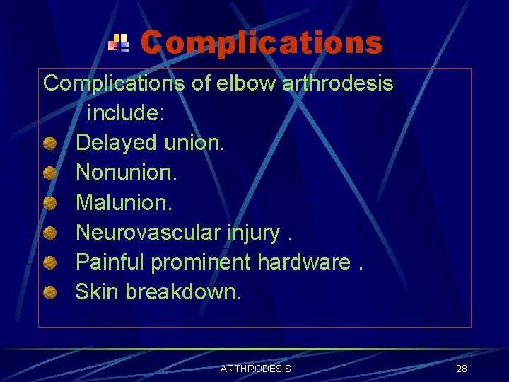 Complications of elbow arthrodesis include: Delayed union. Nonunion. Malunion. Neurovascular injury. Painful prominent hardware.