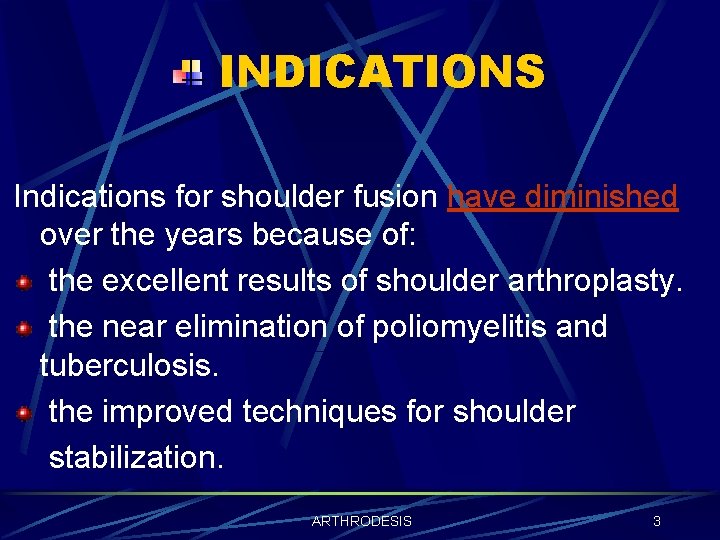 INDICATIONS Indications for shoulder fusion have diminished over the years because of: the excellent