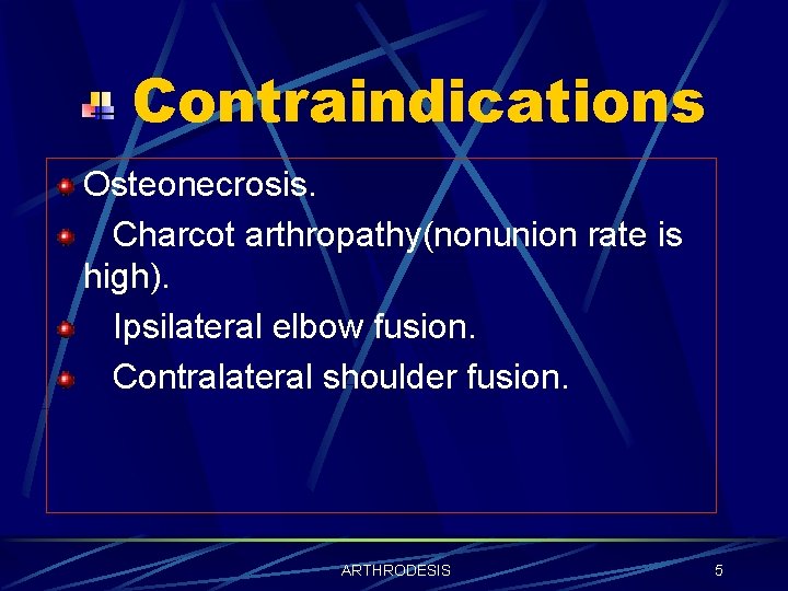 Contraindications Osteonecrosis. Charcot arthropathy(nonunion rate is high). Ipsilateral elbow fusion. Contralateral shoulder fusion. ARTHRODESIS