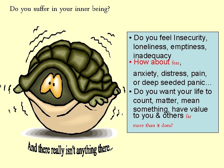 Do you suffer in your inner being? • Do you feel Insecurity, loneliness, emptiness,