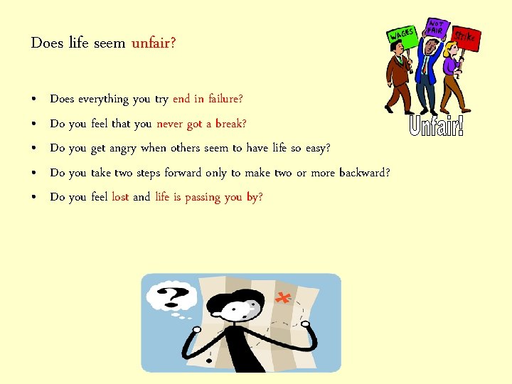 Does life seem unfair? • • • Does everything you try end in failure?