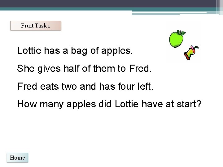 Fruit Task 1 Lottie has a bag of apples. She gives half of them