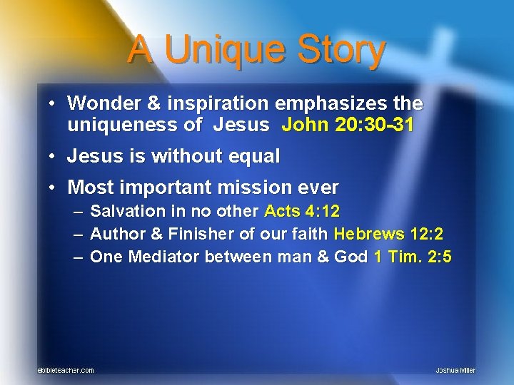 A Unique Story • Wonder & inspiration emphasizes the uniqueness of Jesus John 20: