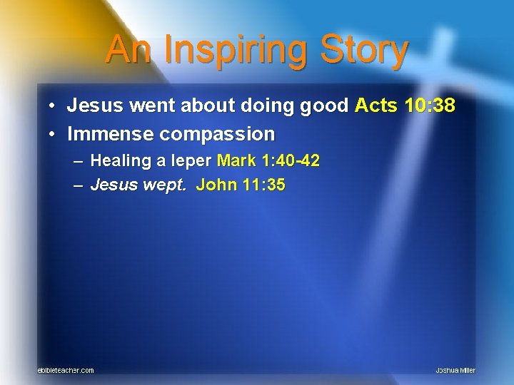 An Inspiring Story • Jesus went about doing good Acts 10: 38 • Immense