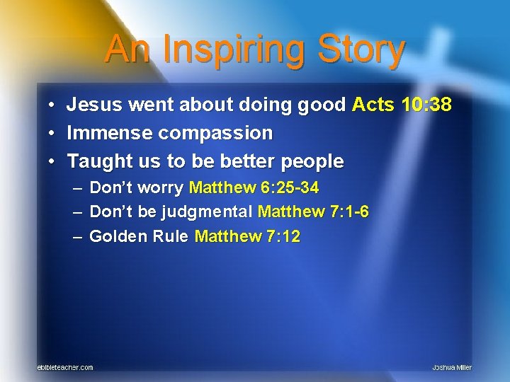 An Inspiring Story • Jesus went about doing good Acts 10: 38 • Immense