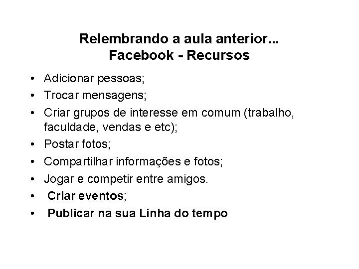 Relembrando a aula anterior. . . Facebook - Recursos • Adicionar pessoas; • Trocar