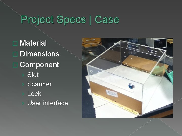 Project Specs | Case � Material � Dimensions � Component › › Slot Scanner