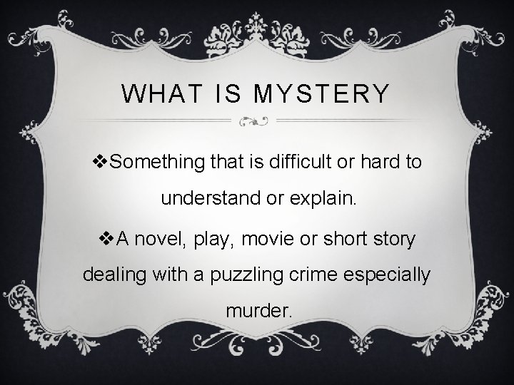 WHAT IS MYSTERY v. Something that is difficult or hard to understand or explain.