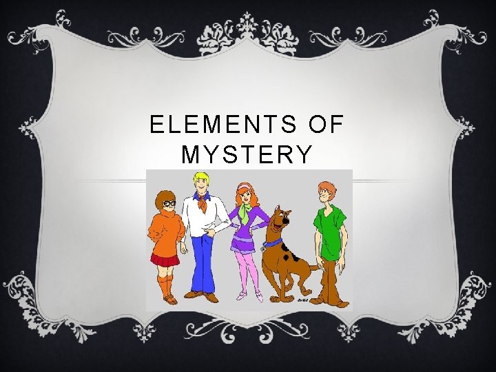 ELEMENTS OF MYSTERY 