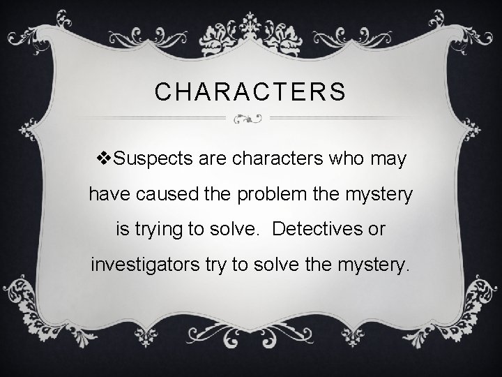 CHARACTERS v. Suspects are characters who may have caused the problem the mystery is
