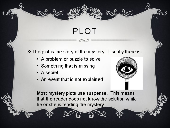 PLOT v The plot is the story of the mystery. Usually there is: •