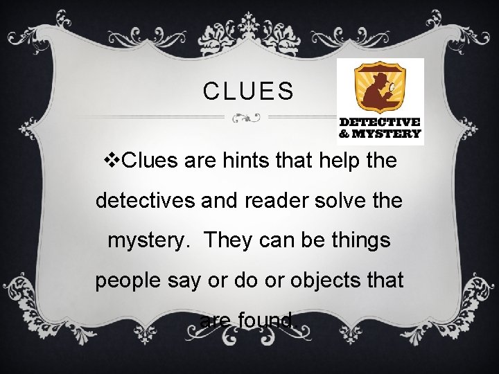 CLUES v. Clues are hints that help the detectives and reader solve the mystery.