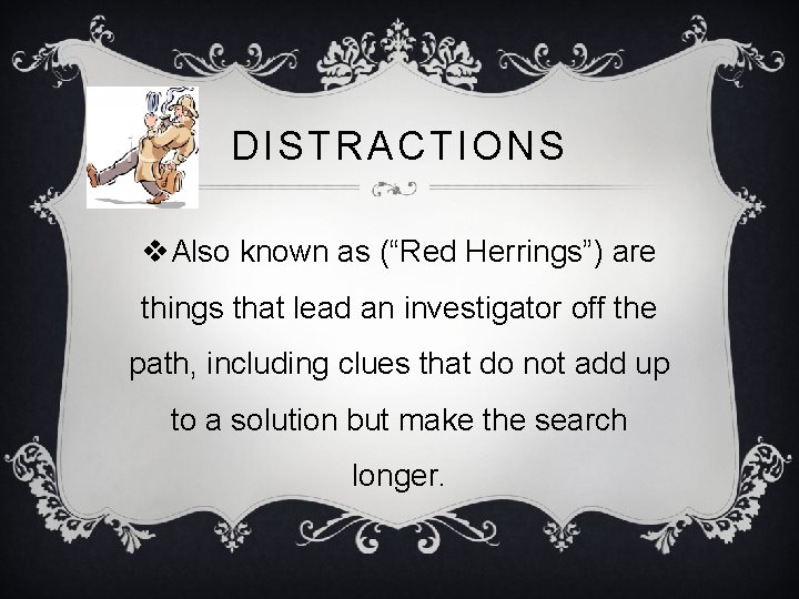 DISTRACTIONS v. Also known as (“Red Herrings”) are things that lead an investigator off