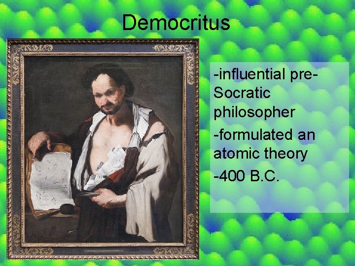 Democritus -influential pre. Socratic philosopher -formulated an atomic theory -400 B. C. 