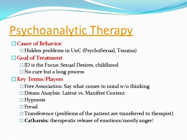 Psychoanalytic Therapy �Cause of Behavior: � Hidden problems in Un. C (Psycho. Sexual, Trauma)