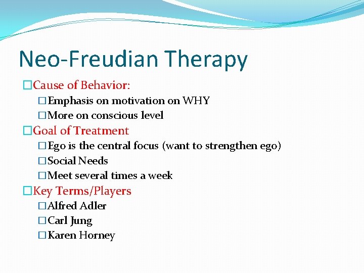 Neo-Freudian Therapy �Cause of Behavior: �Emphasis on motivation on WHY �More on conscious level