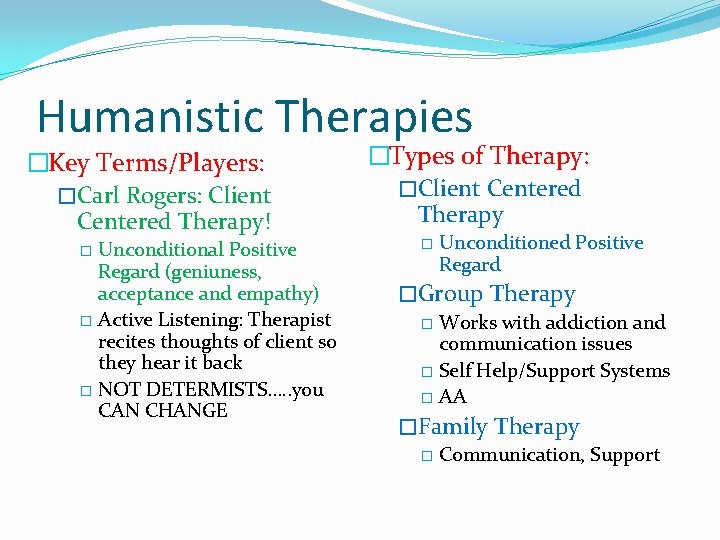 Humanistic Therapies �Key Terms/Players: �Carl Rogers: Client Centered Therapy! Unconditional Positive Regard (geniuness, acceptance