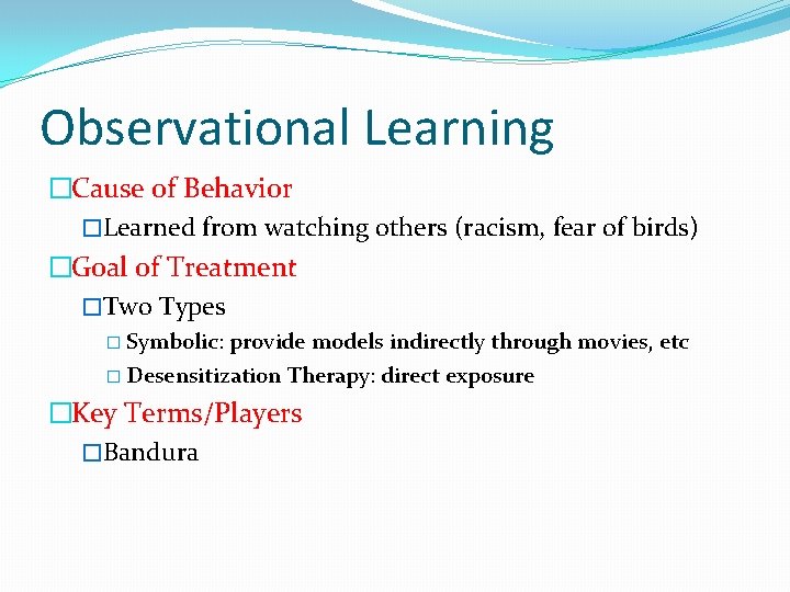 Observational Learning �Cause of Behavior �Learned from watching others (racism, fear of birds) �Goal