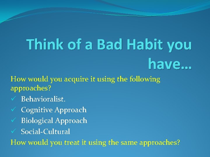 Think of a Bad Habit you have… How would you acquire it using the