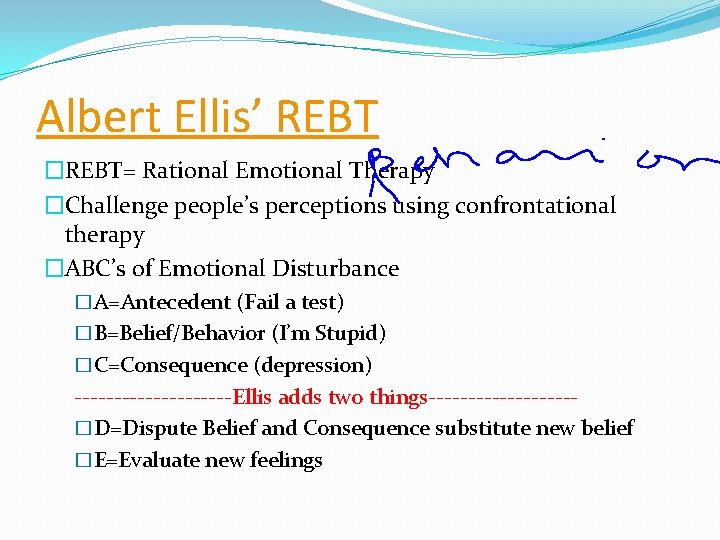 Albert Ellis’ REBT �REBT= Rational Emotional Therapy �Challenge people’s perceptions using confrontational therapy �ABC’s