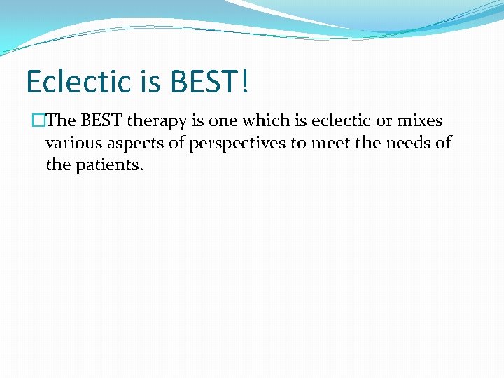 Eclectic is BEST! �The BEST therapy is one which is eclectic or mixes various