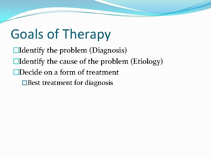 Goals of Therapy �Identify the problem (Diagnosis) �Identify the cause of the problem (Etiology)