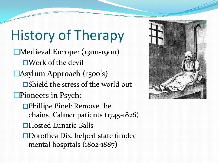 History of Therapy �Medieval Europe: (1300 -1900) �Work of the devil �Asylum Approach (1500’s)