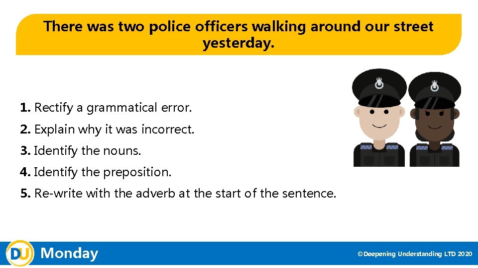 There was two police officers walking around our street yesterday. 1. Rectify a grammatical
