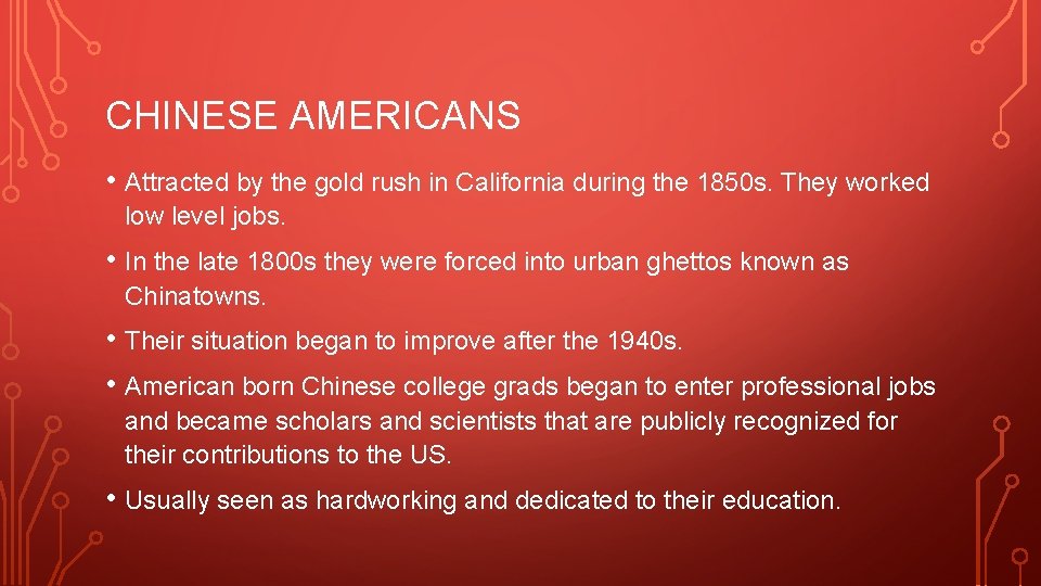 CHINESE AMERICANS • Attracted by the gold rush in California during the 1850 s.