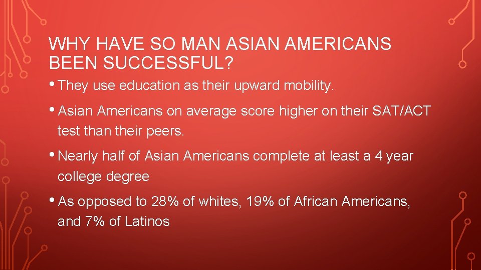 WHY HAVE SO MAN ASIAN AMERICANS BEEN SUCCESSFUL? • They use education as their