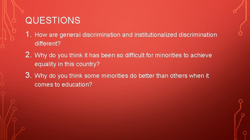 QUESTIONS 1. How are general discrimination and institutionalized discrimination different? 2. Why do you