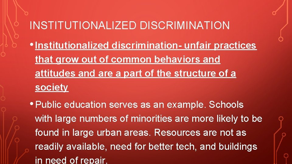 INSTITUTIONALIZED DISCRIMINATION • Institutionalized discrimination- unfair practices that grow out of common behaviors and