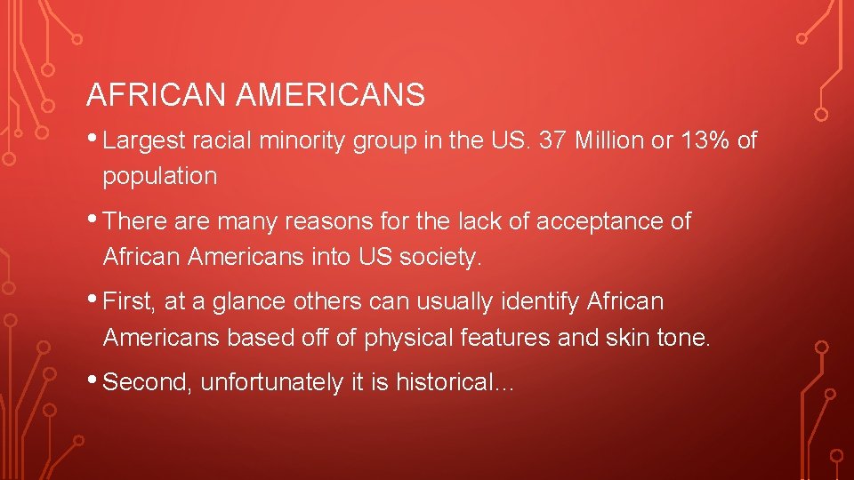 AFRICAN AMERICANS • Largest racial minority group in the US. 37 Million or 13%