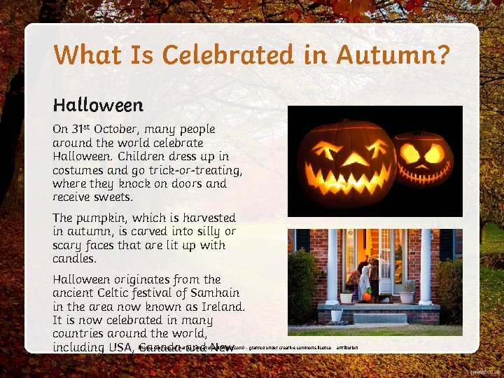 What Is Celebrated in Autumn? Halloween On 31 st October, many people around the