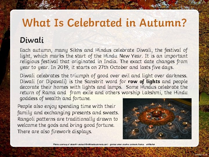 What Is Celebrated in Autumn? Diwali Each autumn, many Sikhs and Hindus celebrate Diwali,