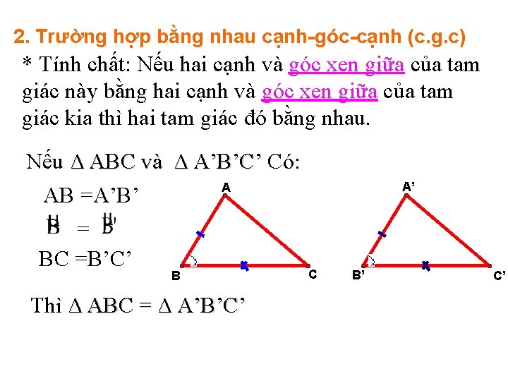 2. Trường hợp bằng nhau cạnh góc cạnh (c. g. c) * Tính chất: