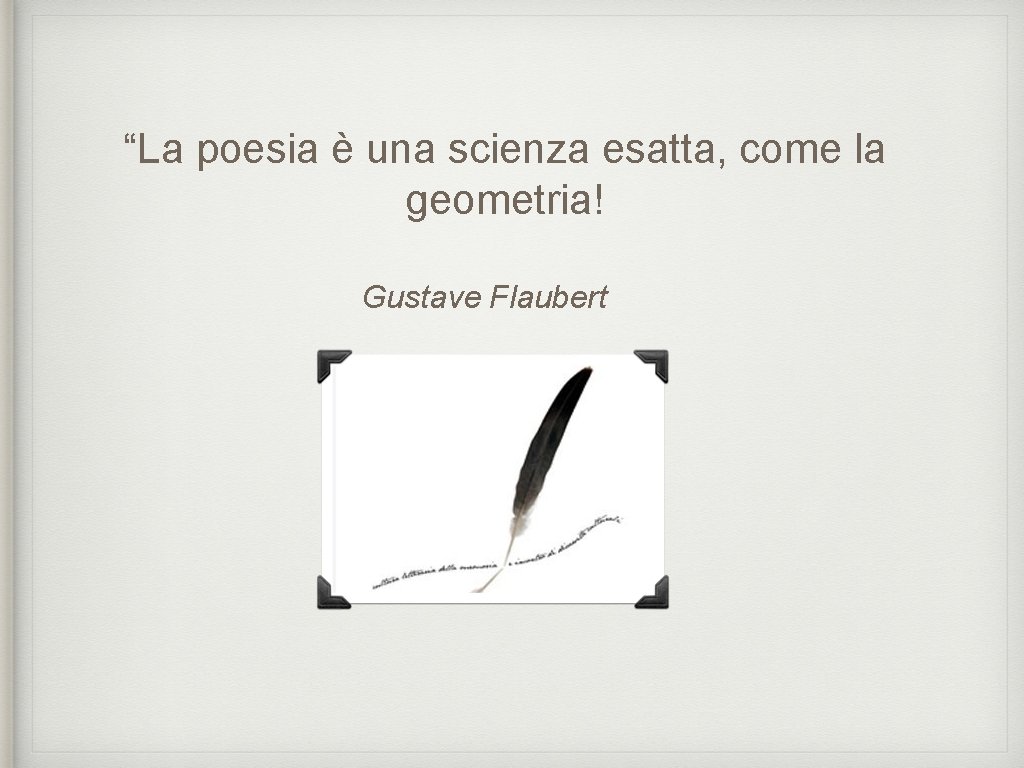 “La poesia è una scienza esatta, come la geometria! Gustave Flaubert 