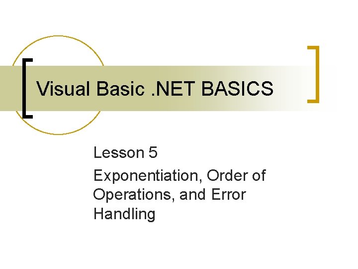 Visual Basic. NET BASICS Lesson 5 Exponentiation, Order of Operations, and Error Handling 