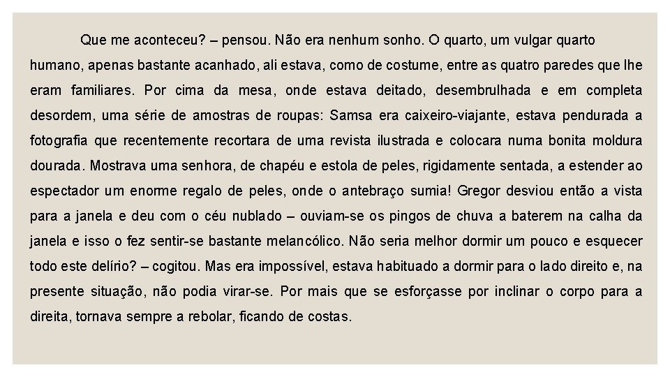 Que me aconteceu? – pensou. Não era nenhum sonho. O quarto, um vulgar quarto