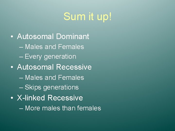 Sum it up! • Autosomal Dominant – Males and Females – Every generation •