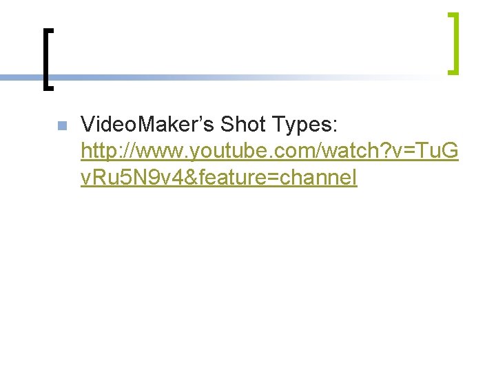 n Video. Maker’s Shot Types: http: //www. youtube. com/watch? v=Tu. G v. Ru 5