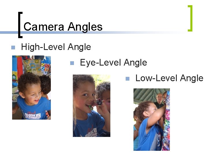 Camera Angles n High-Level Angle n Eye-Level Angle n Low-Level Angle 