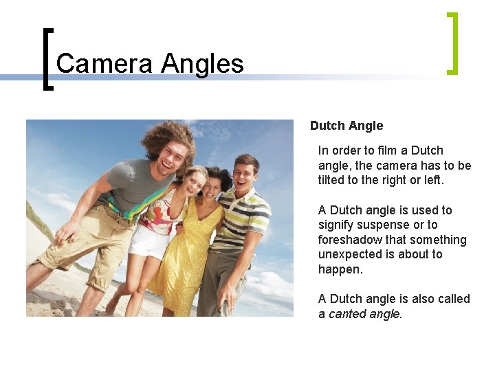 Camera Angles Dutch Angle In order to film a Dutch angle, the camera has