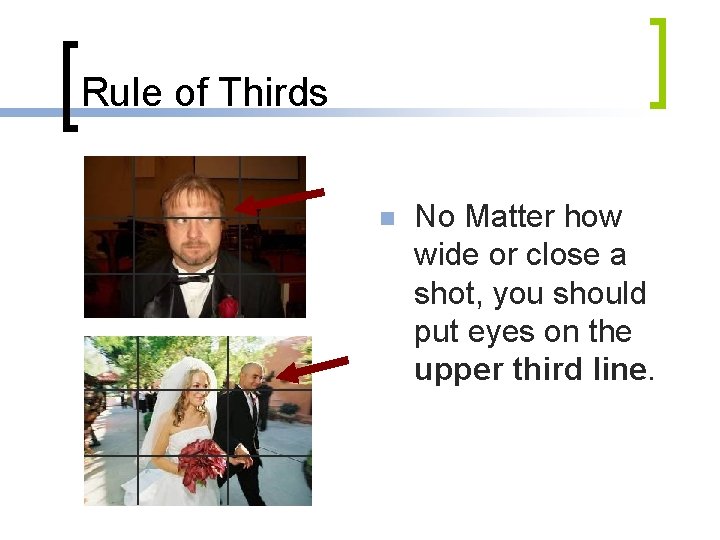 Rule of Thirds n No Matter how wide or close a shot, you should