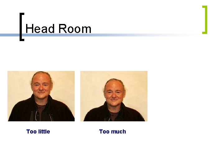 Head Room Too little Too much 